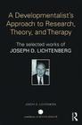 A Developmentalist's Approach to Research, Theory, and Therapy: The Selected Works of Joseph D. Lichtenberg (World Library of Mental Health) By Joseph Lichtenberg Cover Image