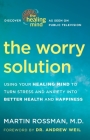 The Worry Solution: Using Your Healing Mind to Turn Stress and Anxiety into Better Health and Happiness By Martin Rossman, M.D., Andrew Weil, M.D. (Foreword by) Cover Image