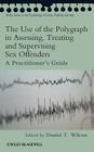 The Use of the Polygraph in Assessing, Treating and Supervising Sex Offenders: A Practitioner's Guide By Daniel Wilcox (Editor) Cover Image