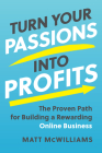 Turn Your Passions into Profits: The Proven Path for Building a Rewarding Online Business Cover Image