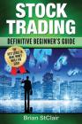 Stock Trading: Definitive Beginner's Guide By Brian Stclair Cover Image