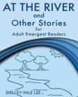 At the River and Other Stories for Adult Emergent Readers By Shelley Hale Lee Cover Image