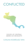 Conflicted: Voices of Central American Migrants By Catalina Rodriguez Tapia Cover Image