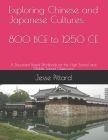 Exploring Chinese and Japanese Cultures: 800 BCE to 1250 CE: A Document Based Workbook for the High School and Middle School Classroom Cover Image