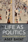 Life as Politics: How Ordinary People Change the Middle East Cover Image