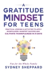 A Gratitude Mindset for Teens: Practical Lessons & Activities to Apply Mindfulness, Manifest Success, and Cultivate Thankfulness in 31 Days By Sydney Sheppard Cover Image