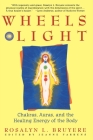Wheels of Light: Chakras, Auras, and the Healing Energy of the Body By Rosalyn Bruyere Cover Image