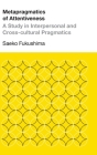 Metapragmatics of Attentiveness: A Study in Interpersonal and Cross-cultural Pragmatics By Saeko Fukushima Cover Image
