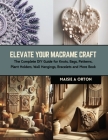 Elevate Your Macrame Craft: The Complete DIY Guide for Knots, Bags, Patterns, Plant Holders, Wall Hangings, Bracelets and More Book Cover Image