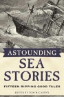 Astounding Sea Stories: Fifteen Ripping Good Tales By Tom McCarthy (Editor) Cover Image