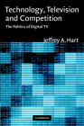 Technology, Television, and Competition: The Politics of Digital TV By Jeffrey A. Hart, Hart Jeffrey a. Cover Image