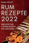 Rum Rezepte 2022: Einfache Und Lustige Rezepte Für Anfänger By Boris Wolff Cover Image