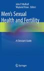 Men's Sexual Health and Fertility: A Clinician's Guide By John P. Mulhall (Editor), Wayland Hsiao (Editor) Cover Image