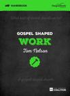 Gospel Shaped Work Handbook: The Gospel Coalition Curriculum By Tom Nelson Cover Image