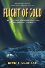 Flight of Gold: Two Pilots' True Adventure Discovering Alaska's Legendary Gold Wreck By Kevin McGregor Cover Image
