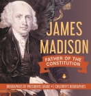 James Madison: Father of the Constitution Biographies of Presidents Grade 4 Children's Biographies By Dissected Lives Cover Image