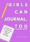 Girls Can Journal, Too: A Journal For Girls To Express Their Feelings By Wendy Ball Bridgeman Cover Image