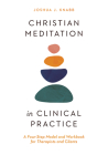 Christian Meditation in Clinical Practice: A Four-Step Model and Workbook for Therapists and Clients (Christian Association for Psychological Studies Books) Cover Image