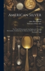 American Silver: The Work Of Seventeenth And Eighteenth Century Silversmiths, Exhibited At The Museum Of Fine Arts, June To November, 1 Cover Image