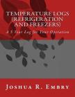 Temperature Logs (Refrigeration and Freezers): A 5 Year Log for Your Operation By Joshua R. Embry Cover Image