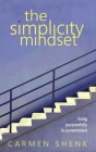 The Simplicity Mindset: Living Purposefully in Contentment By Carmen Shenk Cover Image