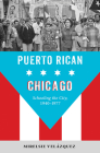 Puerto Rican Chicago: Schooling the City, 1940-1977 (Latinos in Chicago and Midwest) By Mirelsie Velazquez Cover Image
