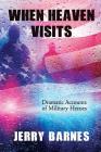 When Heaven Visits: Dramatic Accounts of Military Heroes By Jerry Barnes Cover Image