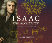 Isaac the Alchemist: Secrets of Isaac Newton, Reveal'd Cover Image