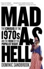 Mad as Hell: The Crisis of the 1970s and the Rise of the Populist Right By Dominic Sandbrook Cover Image