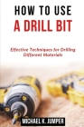 How to Use a Drill Bit: Effective Techniques for Drilling Different Materials Cover Image