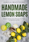 Handmade Lemon Soaps: Simple Lemon Soap Recipes for Fresh and Blooming Skin Cover Image