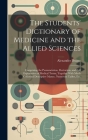 The Students' Dictionary of Medicine and the Allied Sciences: Comprising the Pronunciation, Derivation, and Full Explanation of Medical Terms, Togethe Cover Image