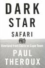 Dark Star Safari: Overland from Cairo to Cape Town By Paul Theroux Cover Image