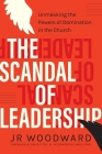 The Scandal of Leadership: Unmasking the Powers of Domination in the Church By Jr. Woodward, David Fitch (Foreword by), Amos Yong (Afterword by) Cover Image