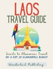 Laos Travel Guide: Secrets to Glamorous Travel on a Not So Glamorous Budget By Wanderlust Publishing Cover Image