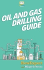 Oil and Gas Drilling Guide By Miguel Ferraz, Howexpert Press Cover Image