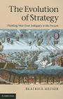 The Evolution of Strategy: Thinking War from Antiquity to the Present By Beatrice Heuser Cover Image