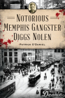 Notorious Memphis Gangster Diggs Nolen (True Crime) By Patrick O'Daniel Cover Image