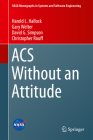 ACS Without an Attitude (NASA Monographs in Systems and Software Engineering) By Harold L. Hallock, Gary Welter, David G. Simpson Cover Image