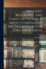 Ancestry, Biography, and Family of George A. Smith / Compiled by His Granddaughter Zora Smith Jarvis. Cover Image