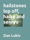 hailstones lop off, haiku and senryu Cover Image