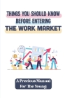 Things You Should Know Before Entering The Work Market: A Precious Manual For The Young: World Of Work Activities By Junior Wixon Cover Image