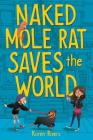 Naked Mole Rat Saves the World By Karen Rivers Cover Image