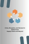 Crisis, Disruption, and Renewal in Global Food Supply Chains and Beyond By Victoria Stead Cover Image