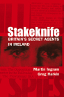Stakeknife: Britain's Secret Agents in Ireland (History of Ireland & the Irish Diaspora) By Martin Ingram, Greg Harkin Cover Image
