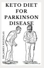Keto Diet for Parkinson Disease: Managing & Preventing and Treating Parkinson's Disease With Ketogenic Diet Including Recipes, Meal Plan & Cookbook By Dr James Nicholas Cover Image
