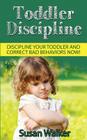 Toddler Discipline: Discipline Your Toddler and Correct Bad Behaviours Now! By Susan Walker Cover Image