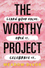 The Worthy Project: Learn Your Value. Own It. Celebrate It. By Meadow DeVor Cover Image