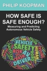 How Safe Is Safe Enough?: Measuring and Predicting Autonomous Vehicle Safety By Philip Koopman Cover Image