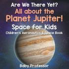 Are We There Yet? All About the Planet Jupiter! Space for Kids - Children's Aeronautics & Space Book By Baby Professor Cover Image